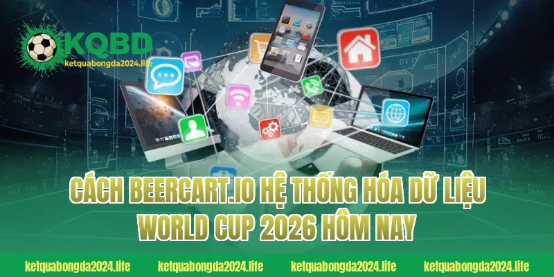 Cách ketquabongdaphap.co hệ thống hóa dữ liệu World Cup 2026 hôm nay